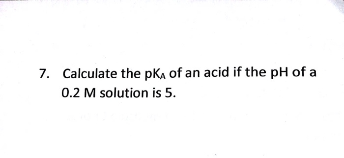 SOLVED: 7 Calculate the pKA of an acid if the pH of a 0.2 M solution is 5.