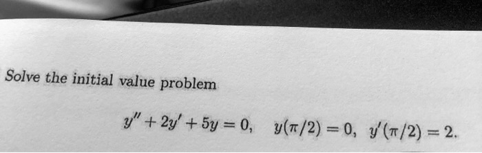 Solve the initial value problem
y” + 2y' + 5y = 0, y(π/2) = 0, y'(π/2) = 2.