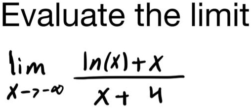 Evaluate the limit limx →∞ (ln(x) + x)/(x + 4)