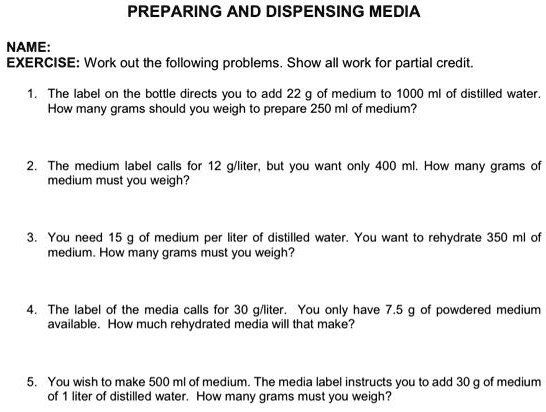 Solved Preparing And Dispensing Media Name Exercise Work Out The Following Problems Show All Work For Partial Credit The Label On The Bottle Directs You T0 Add 22 Of Medium To 1000