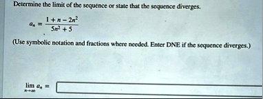 determine the limit of the sequence or state that the sequence diverges an frac1 n 2n25n2 5 use symbolic notation and fractions where needed enter dne if the sequence diverges limn to inft 21121