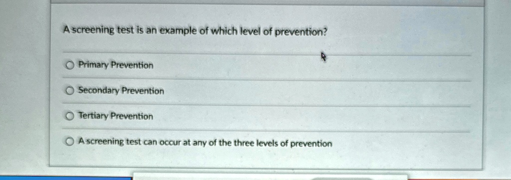 A screening test is an example of which level of prevention? Primary ...
