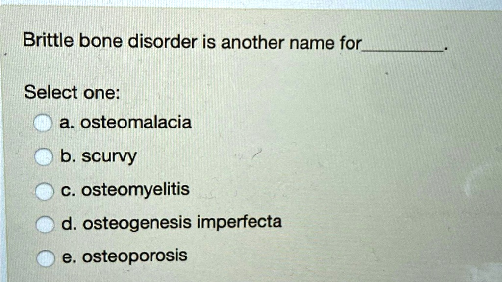 SOLVED Brittle bone disorder is another name for Select one a