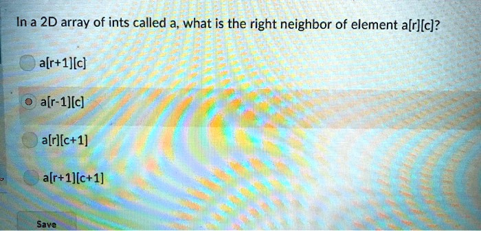 SOLVED: In a 2D array of ints called a, what is the right neighbor of ...