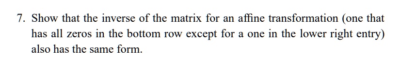 SOLVED: 7. Show that the inverse of the matrix for an affine ...