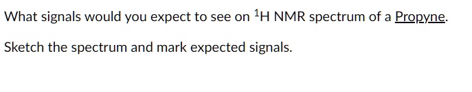 SOLVED: What signals would you expect to see on 1H NMR spectrum of a ...