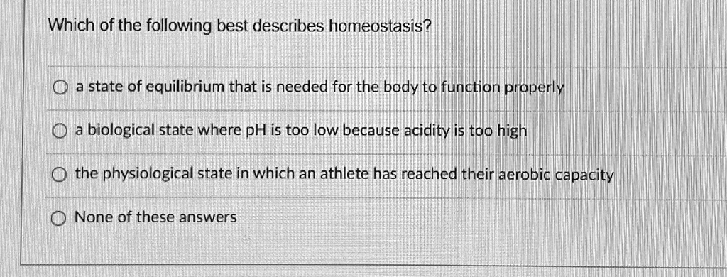 Which Of The Following Best Defines Homeostasis SOLVED: Which of the following best describes homeostasis? a state of