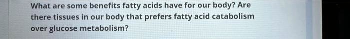 SOLVED: What are some benefits fatty acids have for our body? Are there
