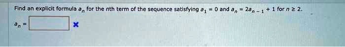 Find an explicit formula an for the nth term of the sequence satisfying a1 = 0 and an = 2an-1 + 1 for n ge 2.
an =
