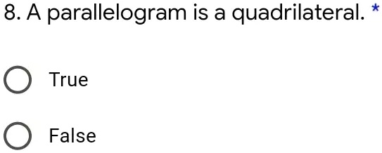 8. A parallelogram is a quadrilateral. * 
True
False