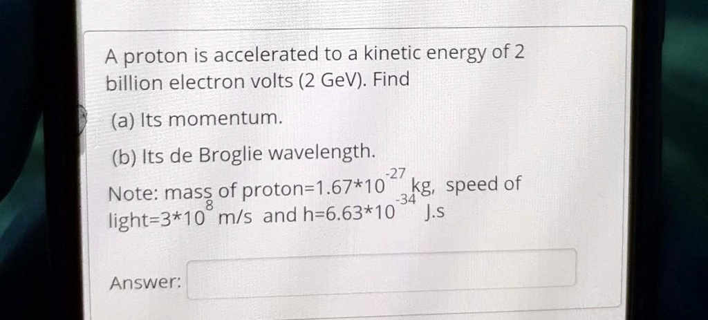 a proton is accelerated to a kinetic energy of 2 billion electron volts ...