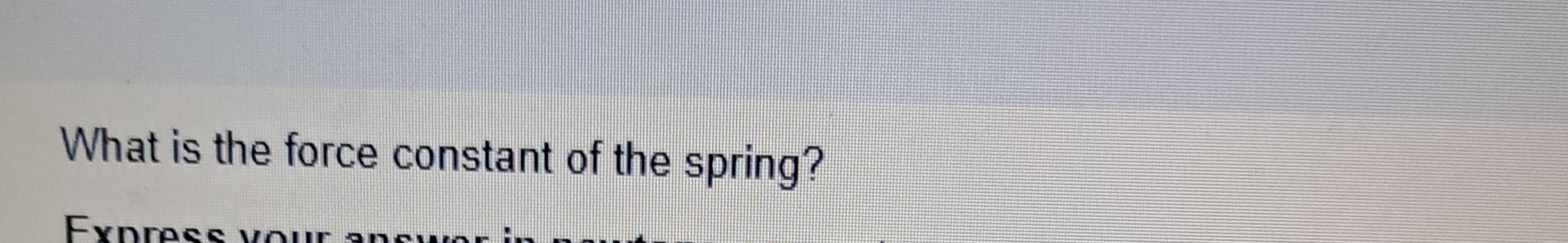 What is the force constant of the spring?