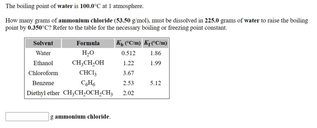 Solved The Boiling Point Of Water Is 100 08c At Atmosphere How Many Grams Of Ammonium Chloride 53 50 G Mol Must Be Dissolved In 225 0 Grams Of Water To Raise The Boiling Point
