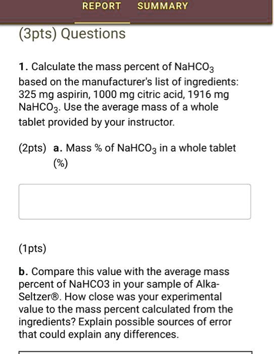 REPORT SUMMARY (3pts) Questions 1. Calculate the mass percent of NaHCO3