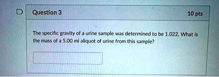 SOLVED: Question 3 10 pts The specific gravity of a urine sample was ...
