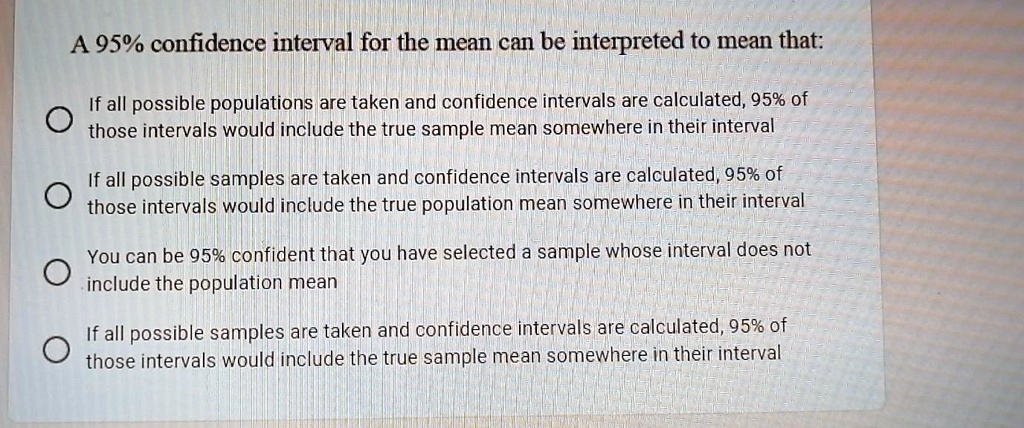 a 95 confidence interval for the mean can be interpreted to mean that ...