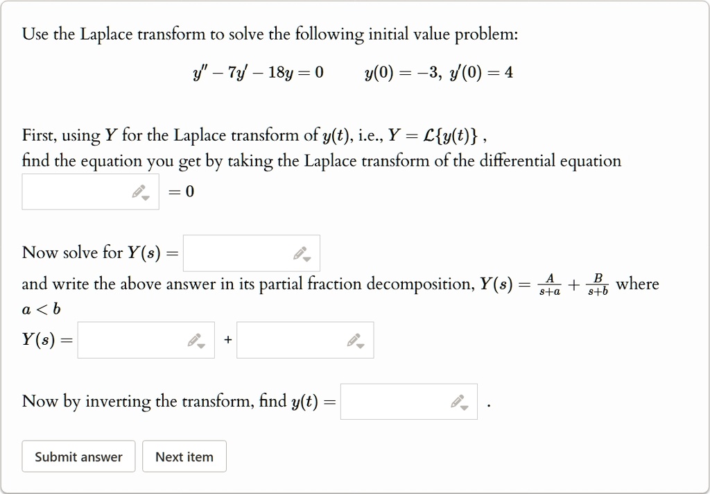 use the laplace transform to solve the following initial value problem y 7y 18y 0 y0 3 y0 4 first using y for the laplace transform of yt ie y mathcallyt find the equation you get by taking  28571