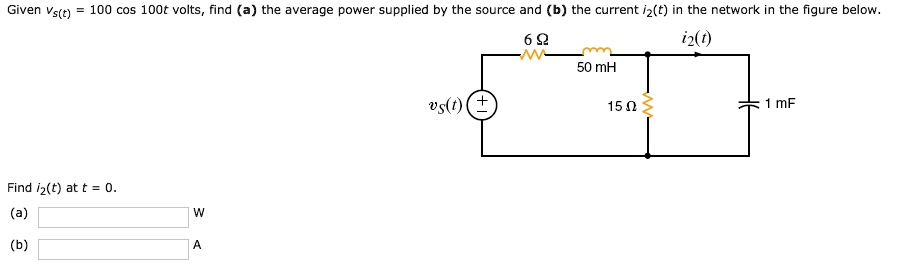 Given vS(t) = 100 cos 100t volts, find (a) the average power supplied by the source and (b) the current i2(t) in the network in the figure below.
Find i2(t) at t = 0.
(a)
W
(b)
A