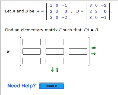 Let A and B be A = eginbmatrix 3     0     -1  2     3     0  3     0     -2 endbmatrix, B = eginbmatrix 3     0     -2  2     3     0  3     0     -1 endbmatrix. Find an elementary matrix E such that EA = B. E = eginbmatrix Box     Box     Box  Box     Box     Box  Box     Box     Box endbmatrix