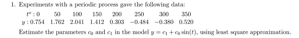 1 experiments with a periodic process gave the following data t 0 50 100 150 200 250 300 350 y 0754 1762 2041 1412 0303 0484 0380 0520 estimate the parameters c0 and c1 in the model y c1  49567