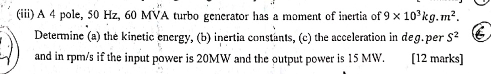 (iii) A 4 pole, 50 Hz, 60 MVA turbo generator has a moment of inertia ...