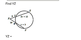 Find YZ
Z
6 Y 2x + 12
X
10 W x + 3
V
YZ =