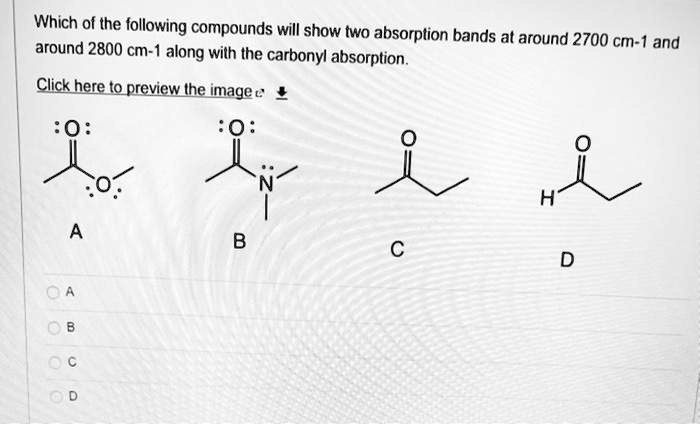 Which of the following compounds will show two absorption bands at around 2700 cm^-1 and around 2800 cm^-1 along with the carbonyl absorption.