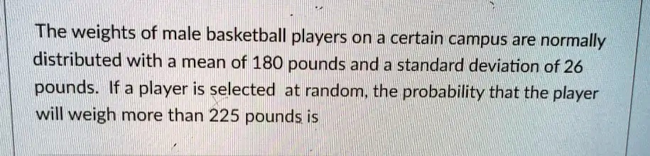 The weights of male basketball players on a certain campus are normally ...