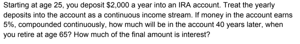 Starting at age 25,you deposit 2,000 a year into an IRA account Treat ...