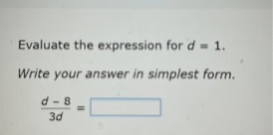 Evaluate the expression for ( d=1 ).
Write your answer in simplest form.
[
fracd-83 d=
]