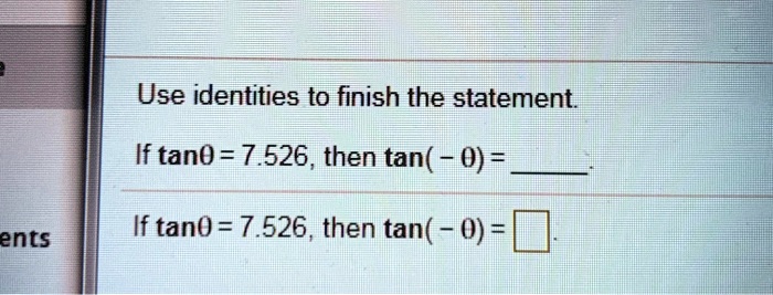 Use identities to finish the statement.
If tan0 = 7.526, then tan( - 0) = 
If tan0 = 7.526, then tan( - 0) = 