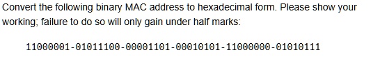 convert the following binary mac address to hexadecimal form please show your working failure to do so will only gain under half marks 11000001 01011100 00001101 00010101 11000000 01010111 34853