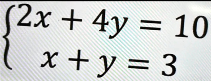  2x + 4y = 10 
 x + y = 3 