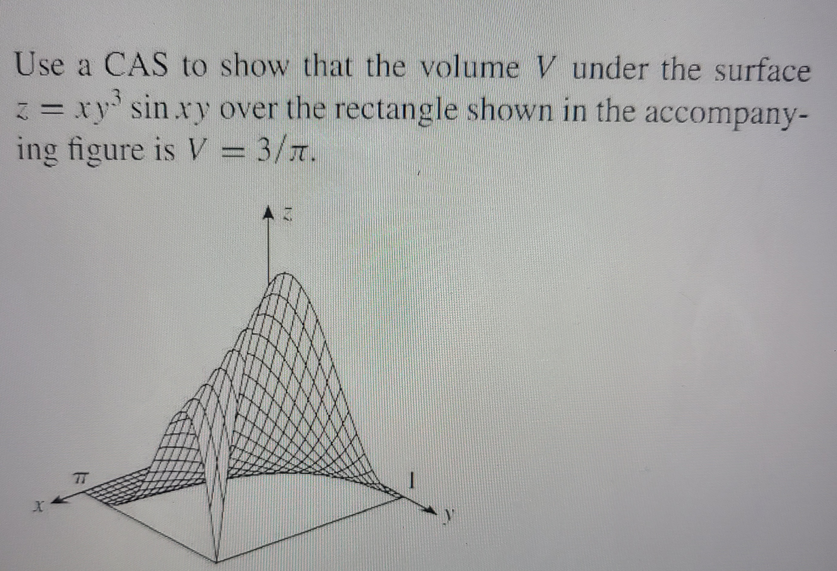 Use a CAS to show that the volume V under the surface z=x y^3sin x y ...