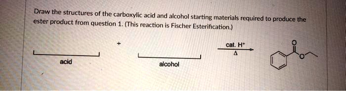 SOLVED: Draw the structures of the carboxylic acid and alcohol starting ...
