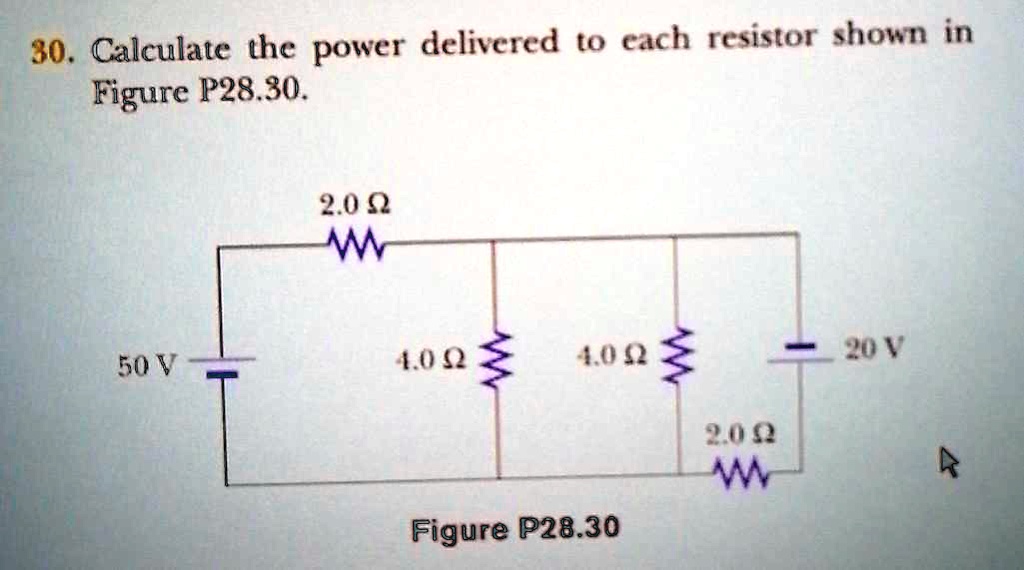 30. Calculate the power delivered to each resistor shown in Figure P28.30.

50 V                                20 V

2.0 ?    4.0 ?    4.0 ?    2.0 ?

Figure P28.30