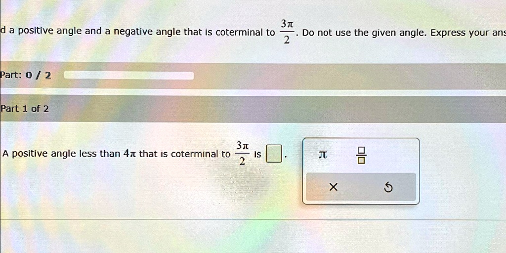 d a positive angle and a negative angle that is coterminal to 3pi 2 do not use the given angle express your ans part 0 2 part 1 of 2 a positive angle less than 4pi that is coterminal to 3pi  86135
