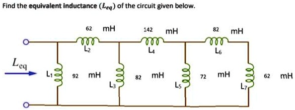 Find the equivalent inductance (Leq) of the circuit given below.
62 mH
142 mH
82 mH
L2
L4
L6
Leq
L1
92 mH
82 mH
72 mH
62 mH
L3
L5
L7
