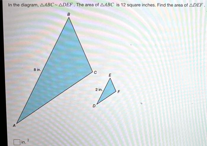 In the diagram, ?ABC ?DEF. The area of ?ABC is 12 square inches. Find the area of ?DEF.