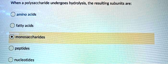 SOLVED: When polysaccharide undergoes hydrolysis, the resulting ...