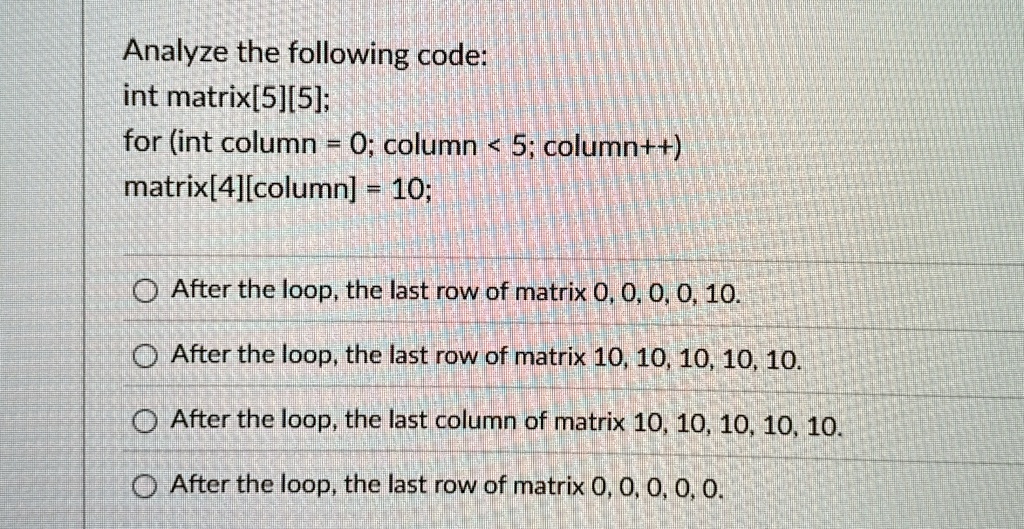 analyze the following code int matrix55 for int column 0 column 5 column matrix4column 10 after the loop the last row of matrix 0 0 0 0 10 after the loop the last row of matrix 10 10 10 10 1 78857