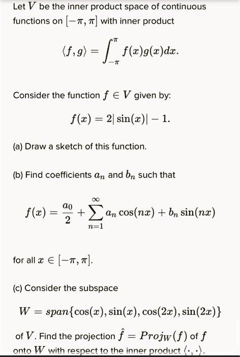 Solved Let V Be The Inner Product Space Of Continuous Functions On T With Inner Product F 9 F E G C Dz Consider The Function F A V Given By F Z 2 Sin C A Draw Solved Let V Be The Inner Product Space Of Continuous Functions On T With Inner Product F 9 F E G C Dz Consider The Function F A V Given By F Z 2 Sin C A Draw