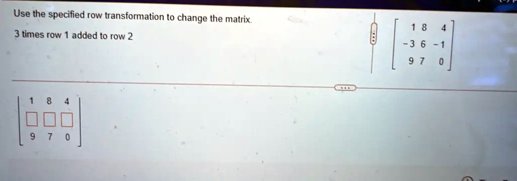 SOLVED Use the specified row transformation to change the matrix