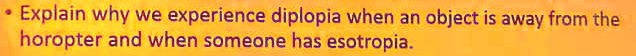 • Explain why we experience diplopia when an object is away from the horopter and when someone has esotropia.
