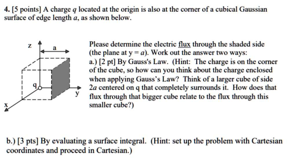 4. [5 points] A charge q located at the origin is also at the corner of ...
