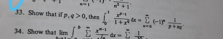 33. Show that if p, q > 0, then ??¹ (x^p-1 ? (1+x^q)) dx = ?n=0^? (-1)^n (1 ? (p+nq)).
34. Show that limb ? 1? ??? ?n=1^? (x^n-1 ? ? n) dx = ?n=1^? (1 ? n^3/2).