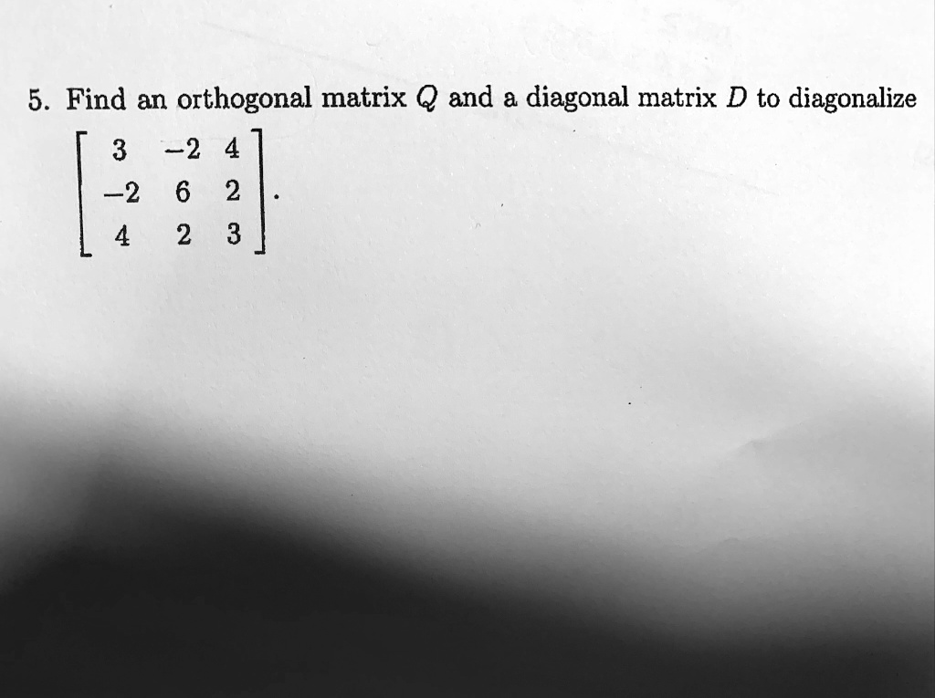 SOLVED 5. Find an orthogonal matrix and & diagonal matrix D to