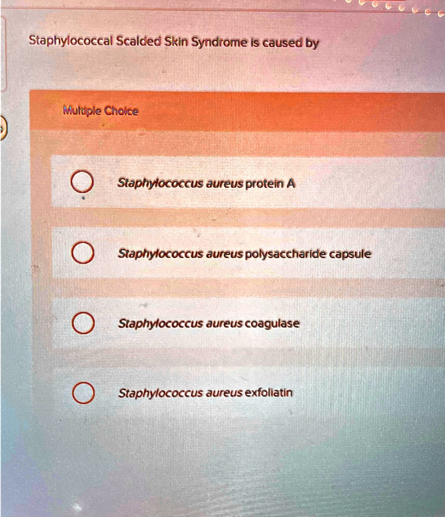 Staphylococcal Scalded Skin Syndrome is caused by Multiple Choice ...