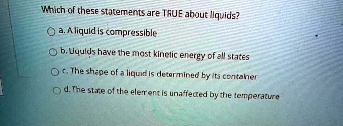 SOLVED: Which of these statements are TRUE about liquids? a.A liquid is - Which Statement Is True About Liquidity