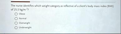 the nurse identifies which weight category as reflective of a clients body mass index bmi of 255 kgm 2 obese normal overweight underweight 66524